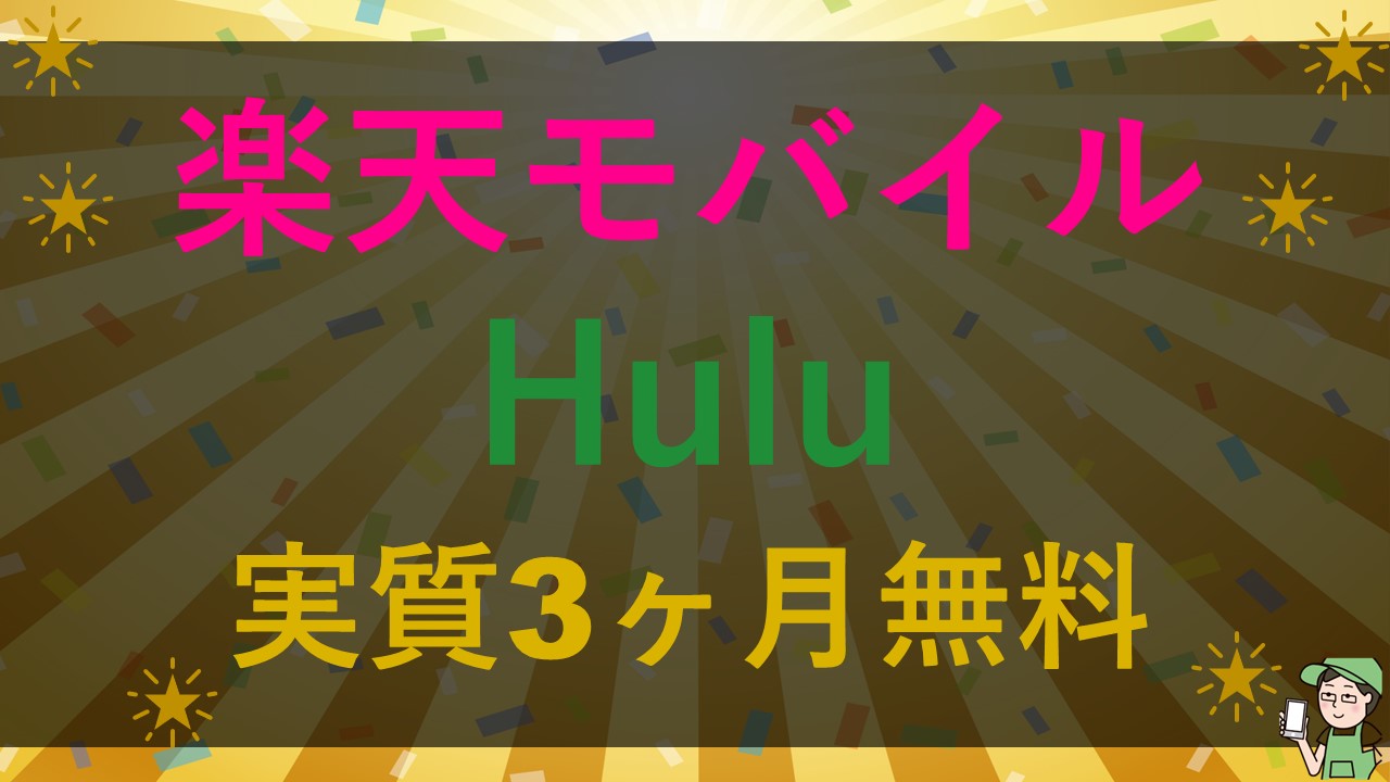 楽天モバイル申込で「Hulu」が実質3ヶ月無料で見れるキャンペーン【期間限定】